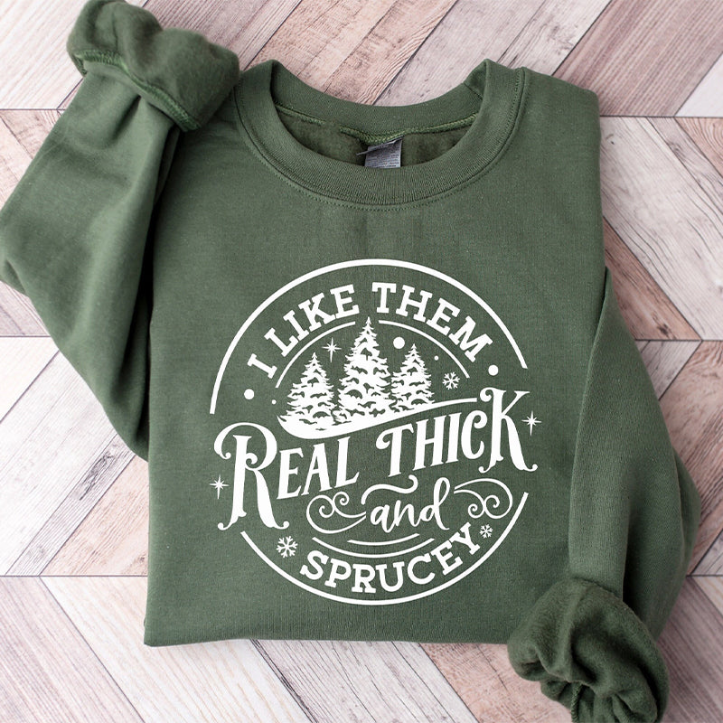 I Like Them Real Thick And Sprucy Sweatshirt